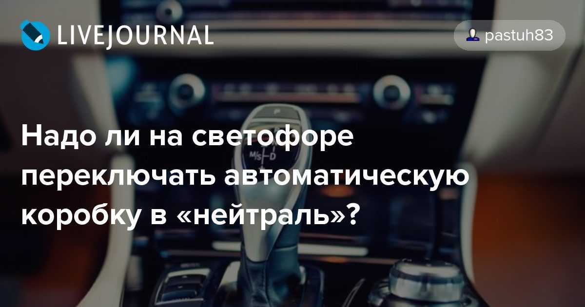 Можно ли включать нейтралку на автомате в движении и при остановках на светофоре?