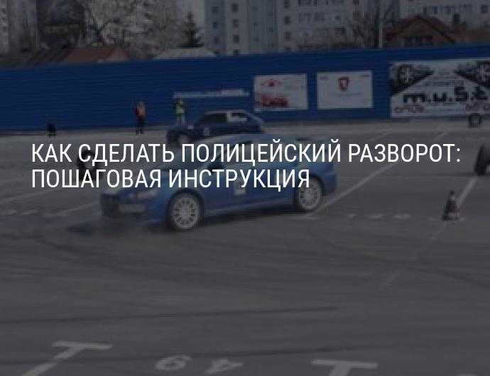 Как сделать полицейский разворот на автомобиле: подробная инструкция, требования к автомобилю